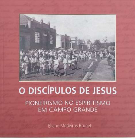 O Discípulos de Jesus - Pioneirismo no Espiritismo em Campo Grande