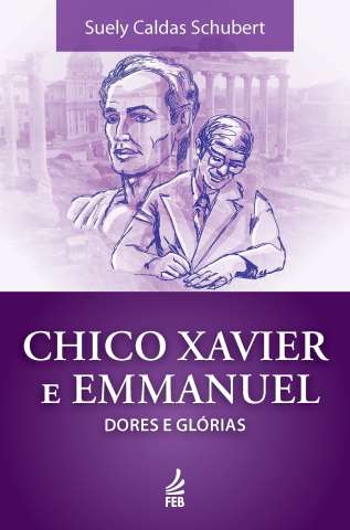 Chico Xavier e Emmanuel: dores e glórias